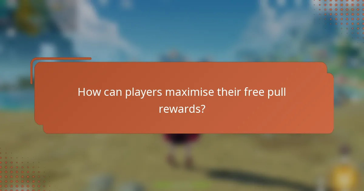 How can players maximise their free pull rewards?