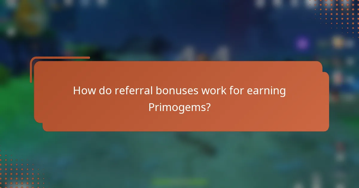 How do referral bonuses work for earning Primogems?