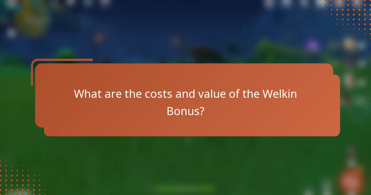 What are the costs and value of the Welkin Bonus?