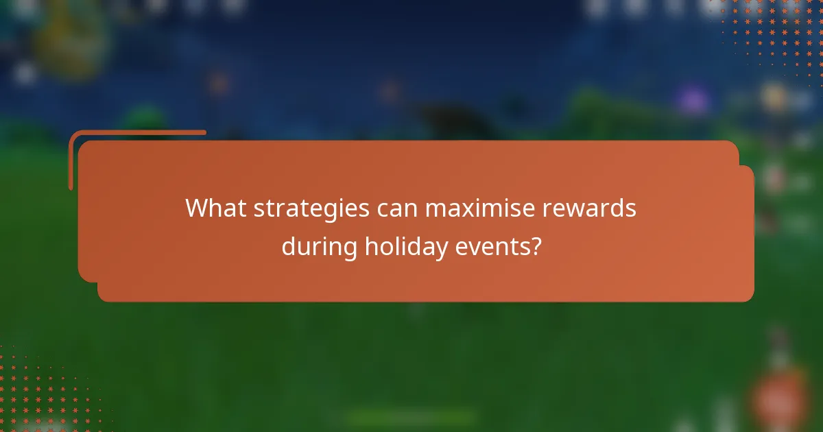 What strategies can maximise rewards during holiday events?