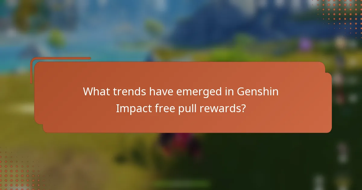 What trends have emerged in Genshin Impact free pull rewards?